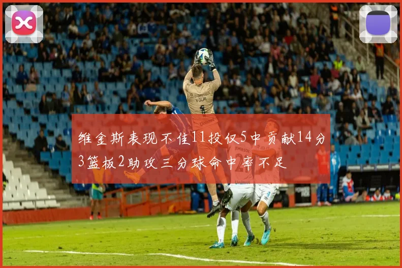 维金斯表现不佳11投仅5中贡献14分3篮板2助攻三分球命中率不足
