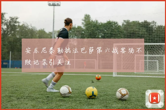 安东尼泰勒执法巴萨第六战客场不败记录引关注