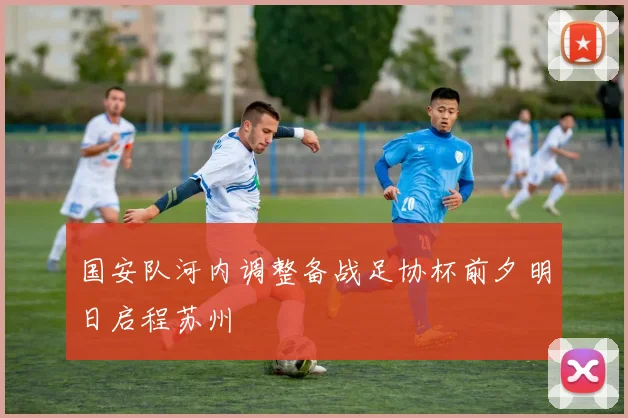 国安队河内调整备战足协杯前夕明日启程苏州